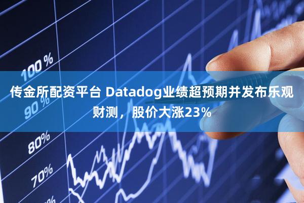 传金所配资平台 Datadog业绩超预期并发布乐观财测，股价大涨23%
