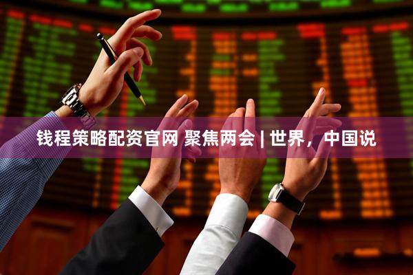 钱程策略配资官网 聚焦两会 | 世界,中国说